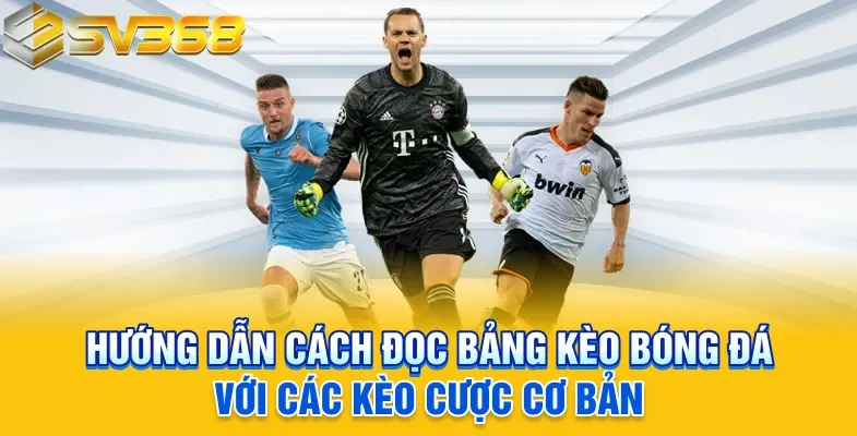 Hướng dẫn cách đọc bảng kèo bóng đá với các kèo cược cơ bản