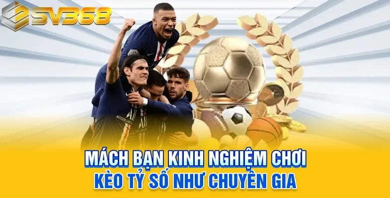 Mách bạn kinh nghiệm chơi kèo tỷ số như chuyên gia